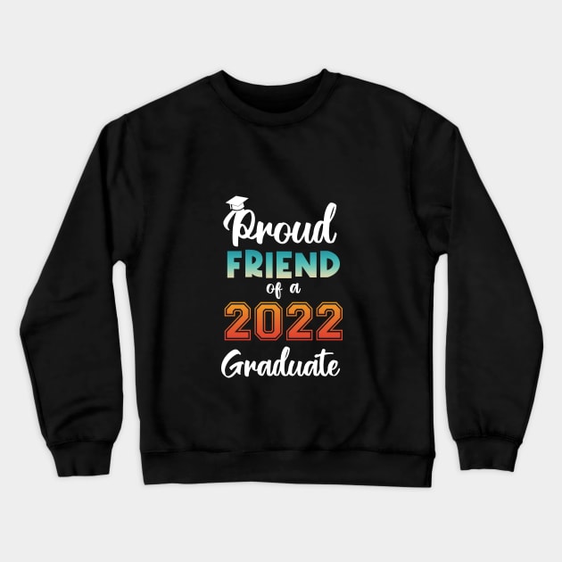 Proud Friend of a 2022 Graduate Crewneck Sweatshirt by InfiniTee Design